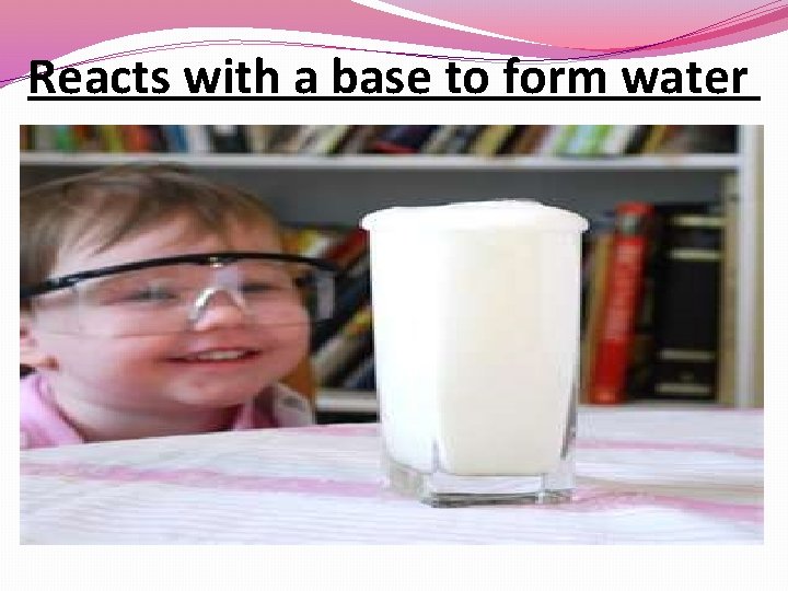 Reacts with a base to form water 