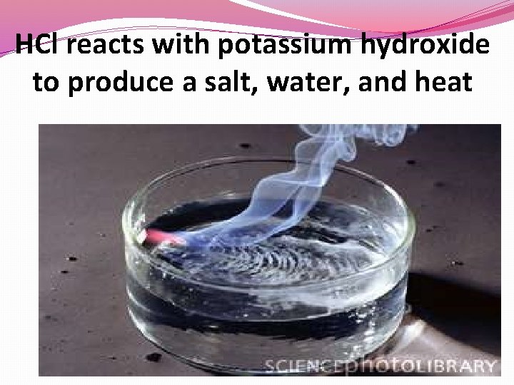 HCl reacts with potassium hydroxide to produce a salt, water, and heat 