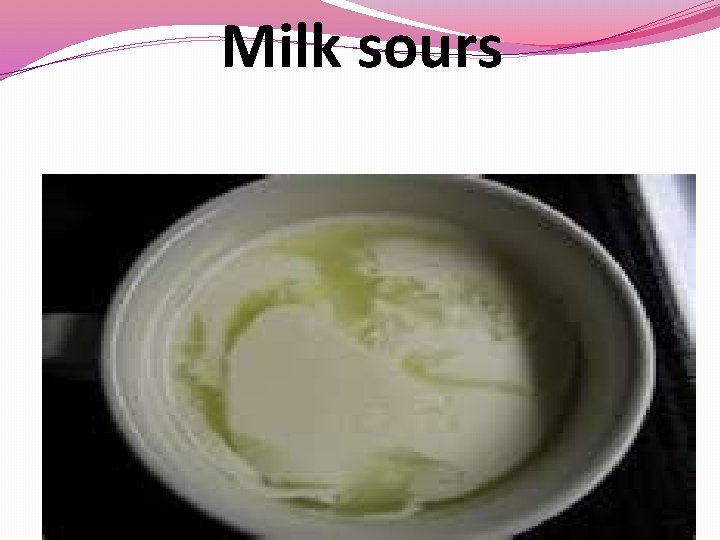 Milk sours 