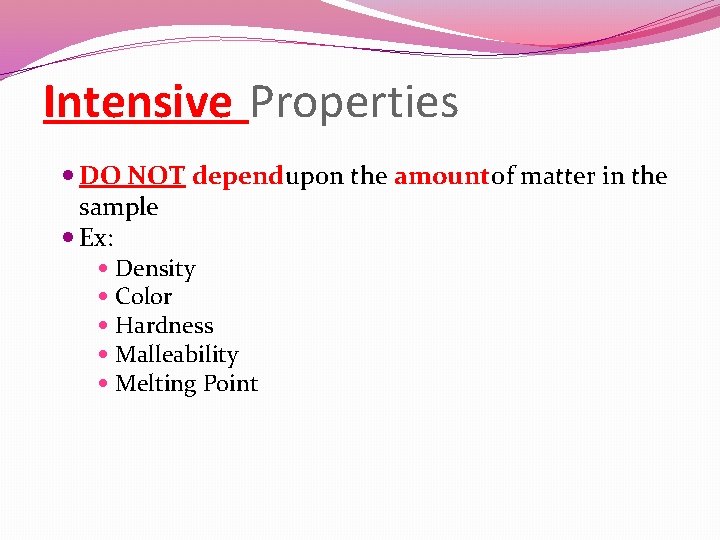 Intensive Properties DO NOT depend upon the amount of matter in the sample Ex: