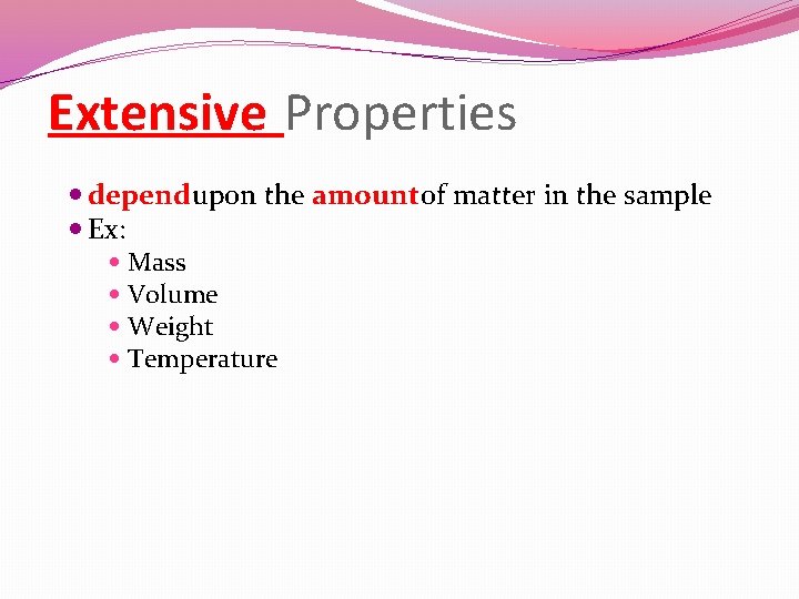 Extensive Properties depend upon the amount of matter in the sample Ex: Mass Volume