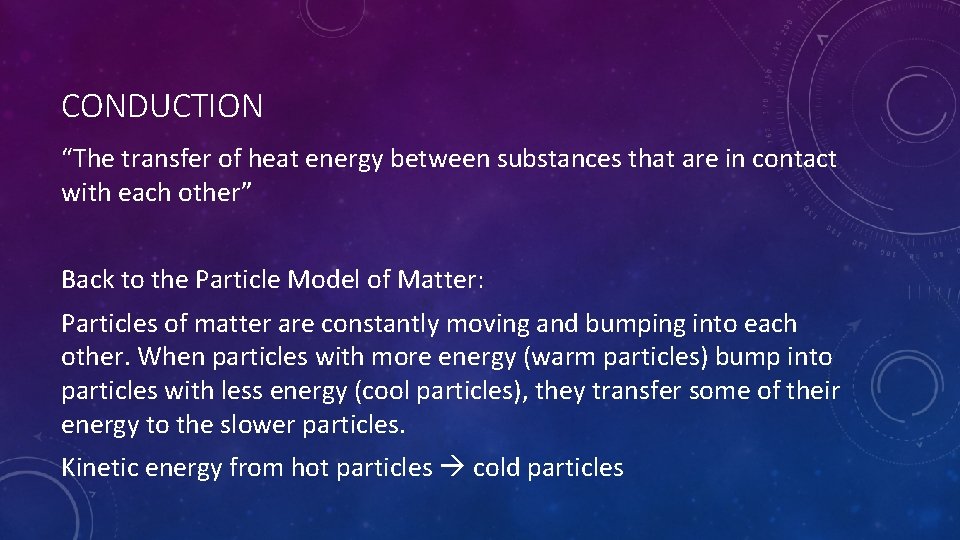 CONDUCTION “The transfer of heat energy between substances that are in contact with each