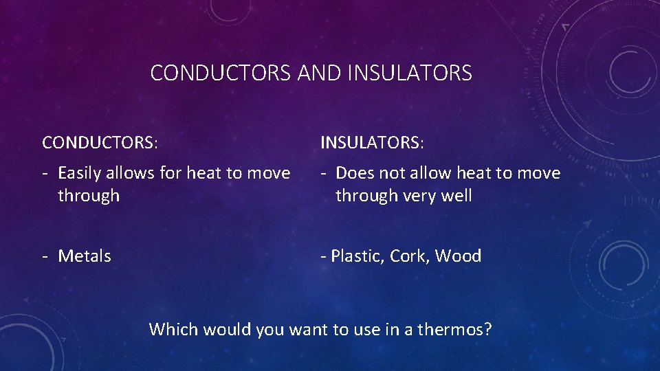 CONDUCTORS AND INSULATORS CONDUCTORS: INSULATORS: - Easily allows for heat to move through -