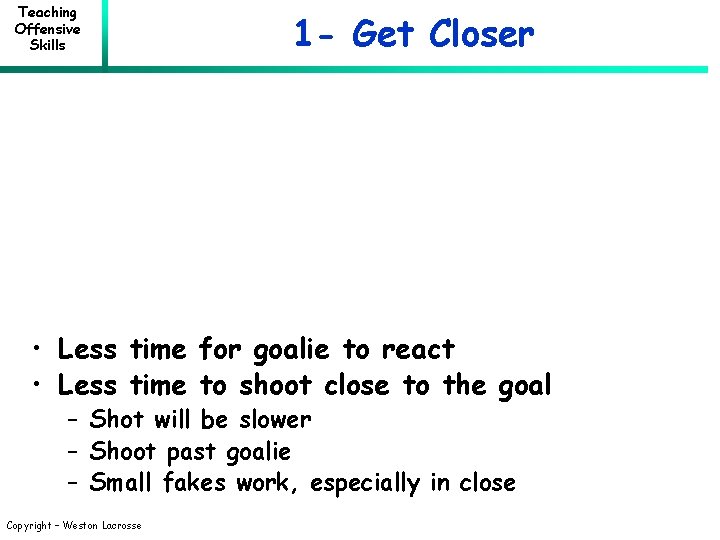 Teaching Offensive Skills 1 - Get Closer • Less time for goalie to react