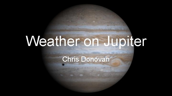 Weather on Jupiter Chris Donovan 