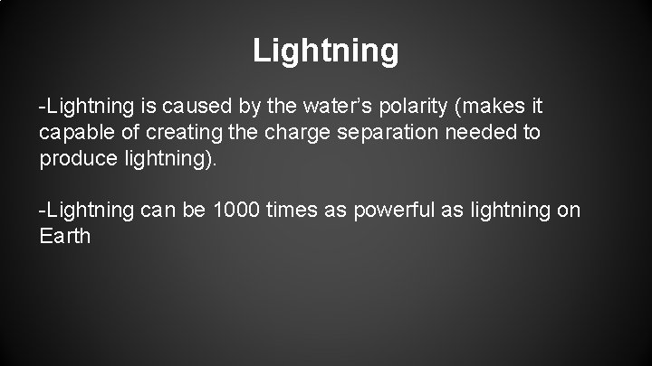 Lightning -Lightning is caused by the water’s polarity (makes it capable of creating the