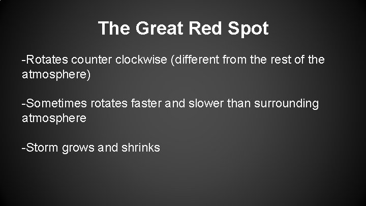 The Great Red Spot -Rotates counter clockwise (different from the rest of the atmosphere)