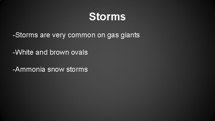 Storms -Storms are very common on gas giants -White and brown ovals -Ammonia snow