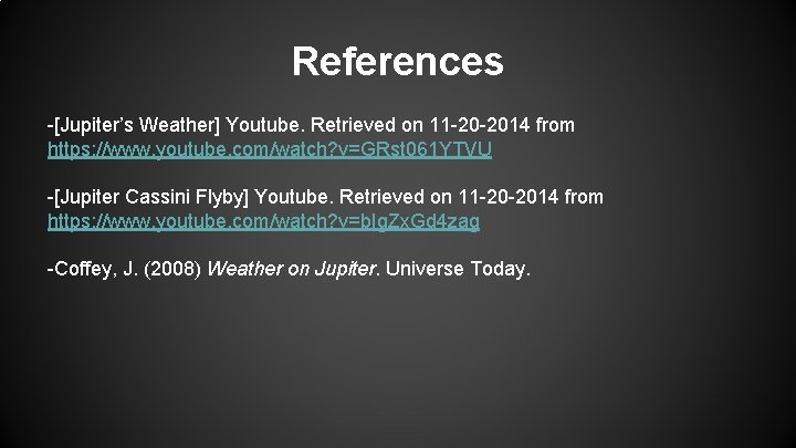 References -[Jupiter’s Weather] Youtube. Retrieved on 11 -20 -2014 from https: //www. youtube. com/watch?