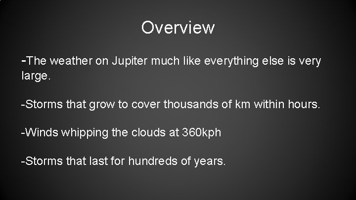 Overview -The weather on Jupiter much like everything else is very large. -Storms that