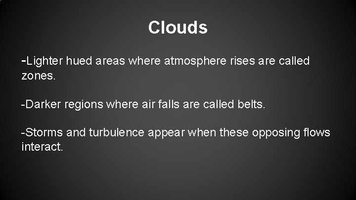 Clouds -Lighter hued areas where atmosphere rises are called zones. -Darker regions where air