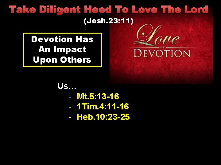 Take Diligent Heed To Love The Lord (Josh. 23: 11) Devotion Has An Impact