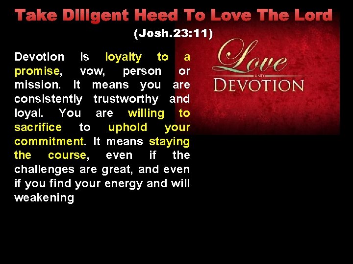 Take Diligent Heed To Love The Lord (Josh. 23: 11) Devotion is loyalty to