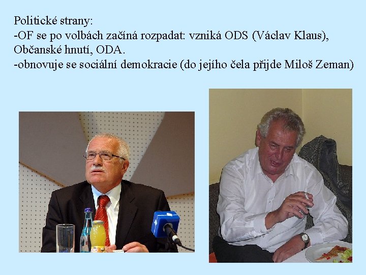 Politické strany: -OF se po volbách začíná rozpadat: vzniká ODS (Václav Klaus), Občanské hnutí,