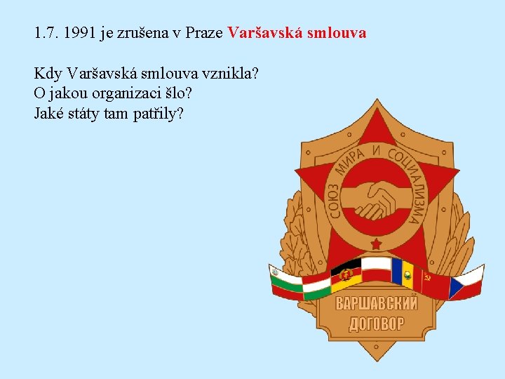 1. 7. 1991 je zrušena v Praze Varšavská smlouva Kdy Varšavská smlouva vznikla? O