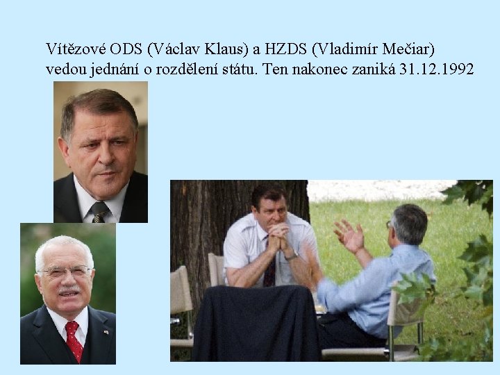 Vítězové ODS (Václav Klaus) a HZDS (Vladimír Mečiar) vedou jednání o rozdělení státu. Ten