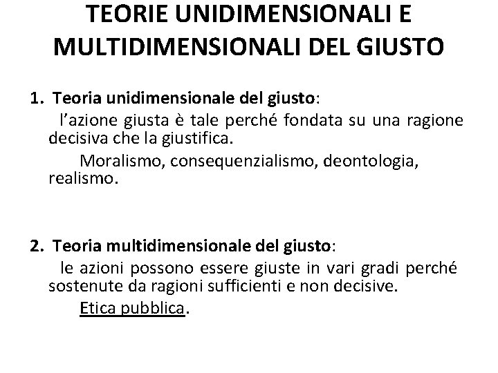 TEORIE UNIDIMENSIONALI E MULTIDIMENSIONALI DEL GIUSTO 1. Teoria unidimensionale del giusto: l’azione giusta è