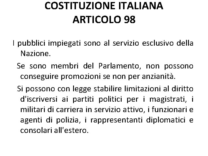 COSTITUZIONE ITALIANA ARTICOLO 98 I pubblici impiegati sono al servizio esclusivo della Nazione. Se