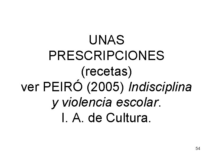 UNAS PRESCRIPCIONES (recetas) ver PEIRÓ (2005) Indisciplina y violencia escolar. I. A. de Cultura.