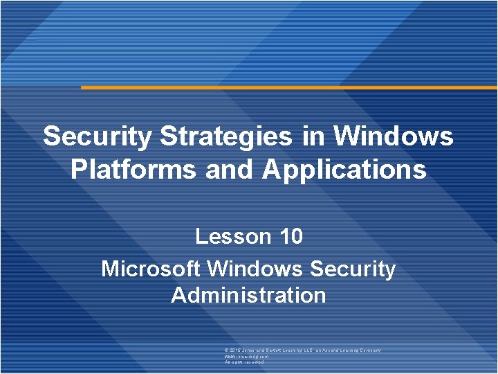 Security Strategies in Windows Platforms and Applications Lesson 10 Microsoft Windows Security Administration ©