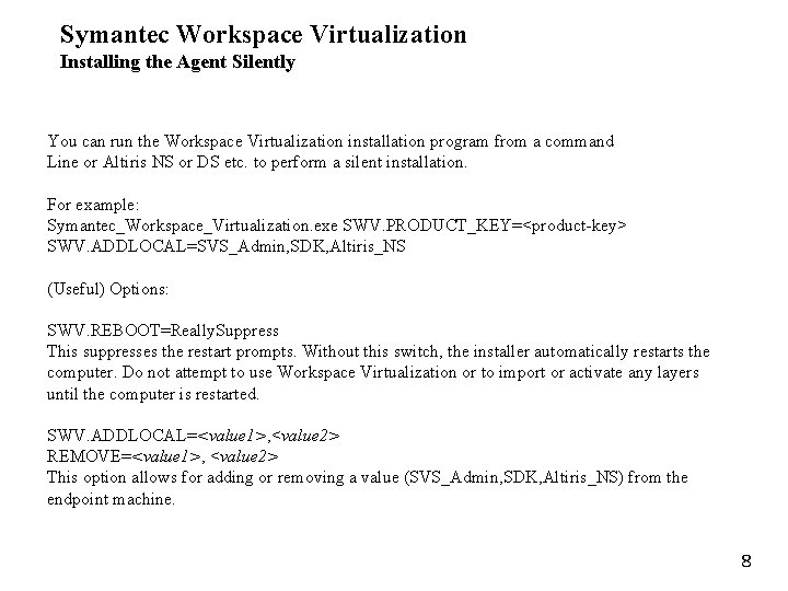 Symantec Workspace Virtualization Installing the Agent Silently You can run the Workspace Virtualization installation