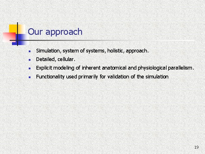 Our approach n Simulation, system of systems, holistic, approach. n Detailed, cellular. n Explicit