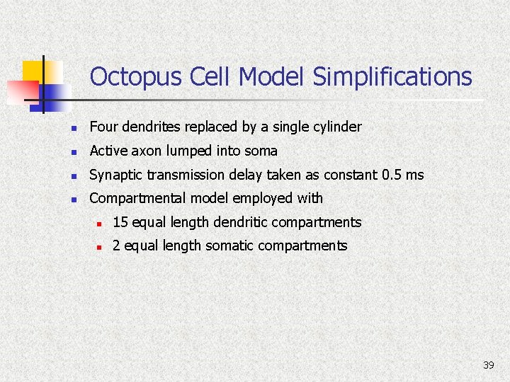 Octopus Cell Model Simplifications n Four dendrites replaced by a single cylinder n Active