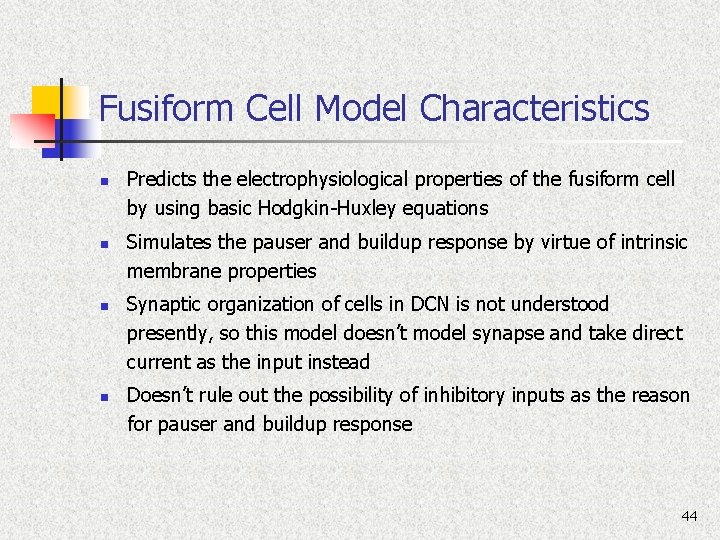 Fusiform Cell Model Characteristics n n Predicts the electrophysiological properties of the fusiform cell