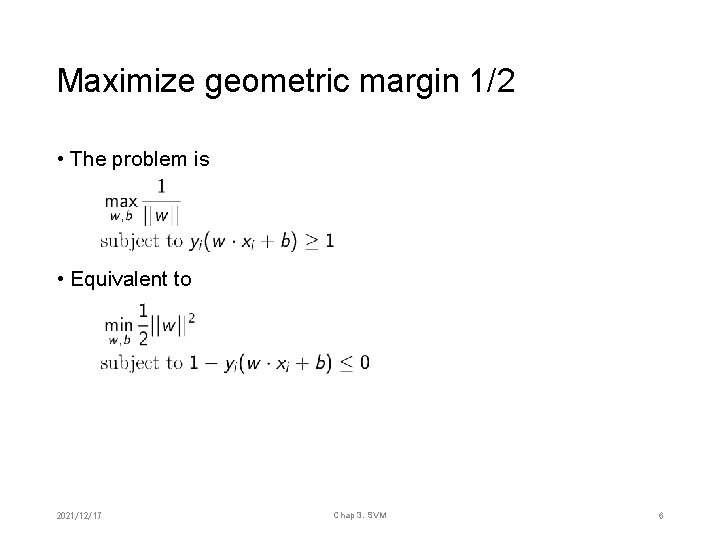 Maximize geometric margin 1/2 • The problem is • Equivalent to 2021/12/17 Chap 3.