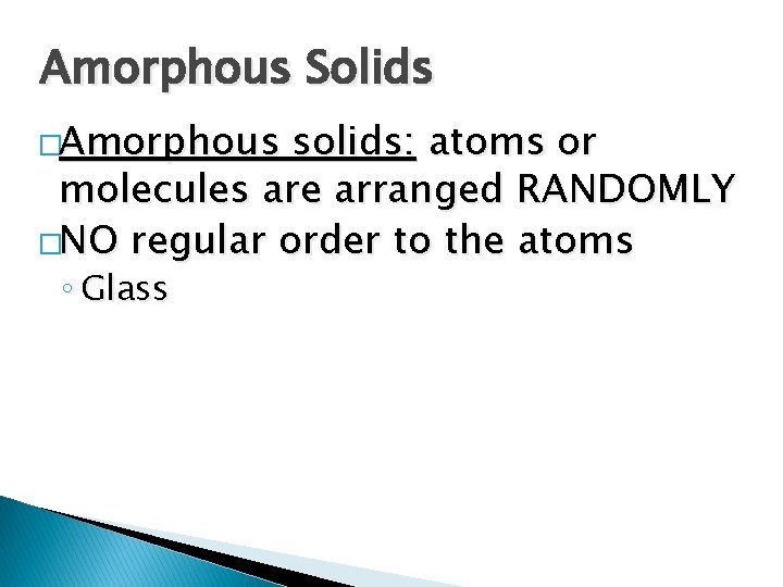 Amorphous Solids �Amorphous solids: atoms or molecules are arranged RANDOMLY �NO regular order to