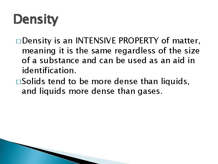 Density � Density is an INTENSIVE PROPERTY of matter, meaning it is the same