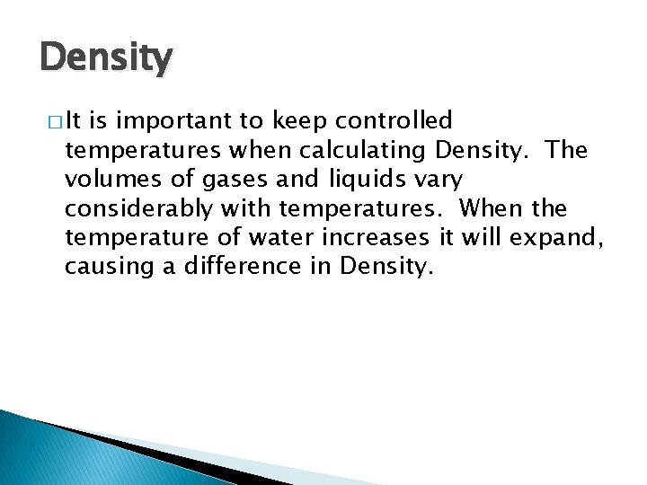 Density � It is important to keep controlled temperatures when calculating Density. The volumes