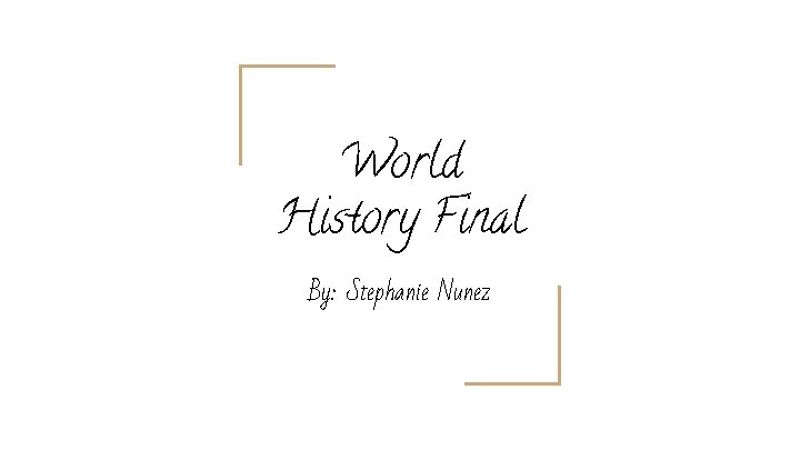 World History Final By: Stephanie Nunez 