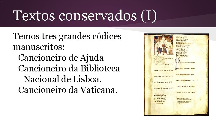 Textos conservados (I) Temos tres grandes códices manuscritos: Cancioneiro de Ajuda. Cancioneiro da Biblioteca