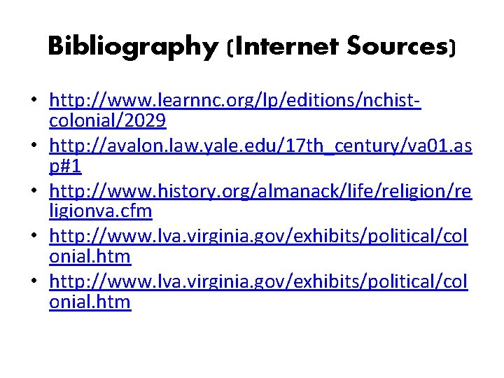 Bibliography (Internet Sources) • http: //www. learnnc. org/lp/editions/nchistcolonial/2029 • http: //avalon. law. yale. edu/17