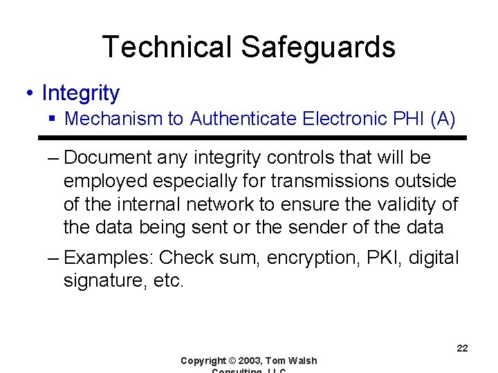 Technical Safeguards • Integrity § Mechanism to Authenticate Electronic PHI (A) – Document any