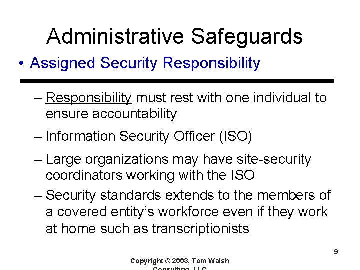 Administrative Safeguards • Assigned Security Responsibility – Responsibility must rest with one individual to
