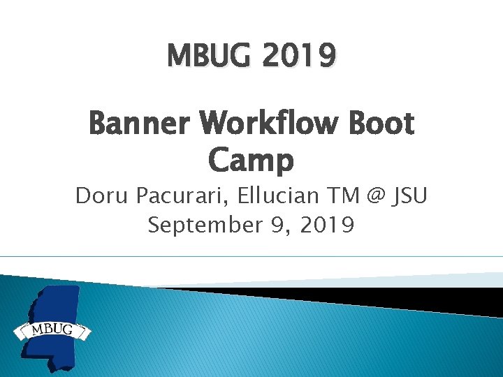 MBUG 2019 Banner Workflow Boot Camp Doru Pacurari, Ellucian TM @ JSU September 9,