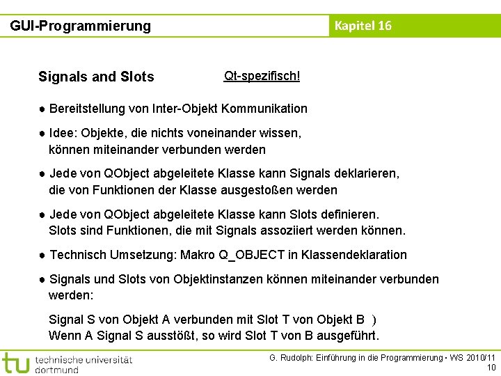 Kapitel 16 GUI-Programmierung Signals and Slots Qt-spezifisch! ● Bereitstellung von Inter-Objekt Kommunikation ● Idee: