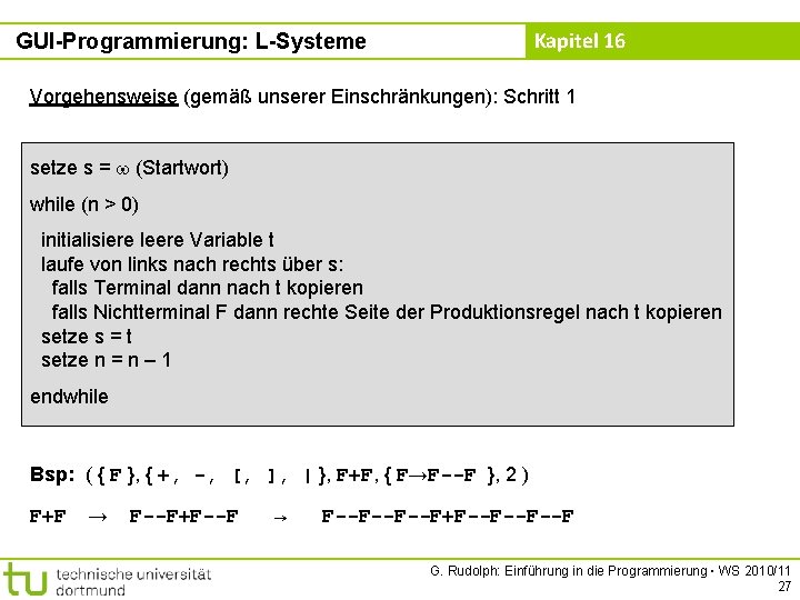 Kapitel 16 GUI-Programmierung: L-Systeme Vorgehensweise (gemäß unserer Einschränkungen): Schritt 1 setze s = (Startwort)