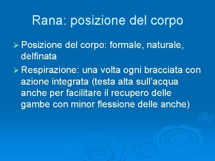 Rana: posizione del corpo Ø Posizione del corpo: formale, naturale, delfinata Ø Respirazione: una