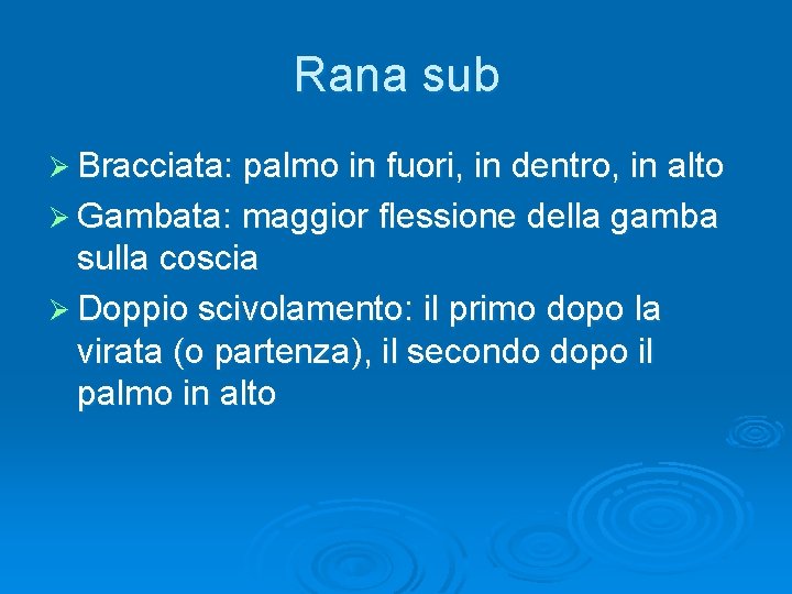 Rana sub Ø Bracciata: palmo in fuori, in dentro, in alto Ø Gambata: maggior