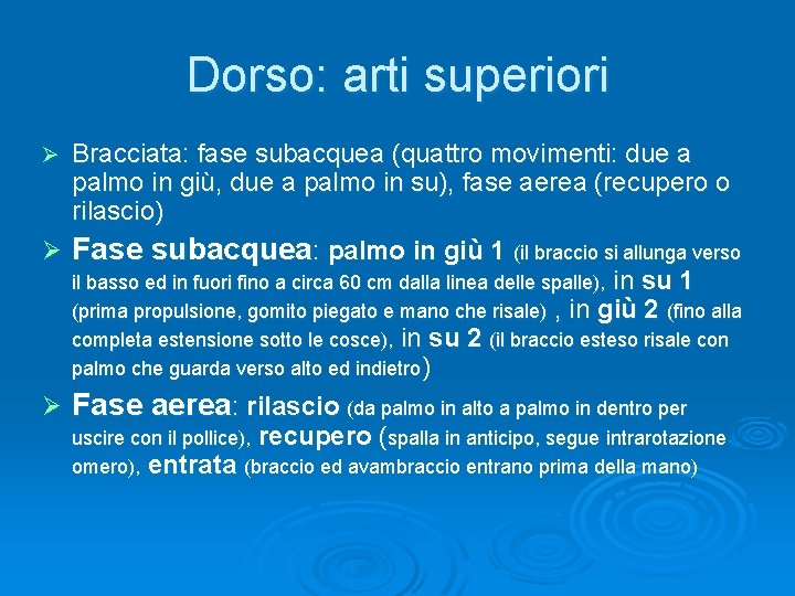 Dorso: arti superiori Ø Ø Ø Bracciata: fase subacquea (quattro movimenti: due a palmo