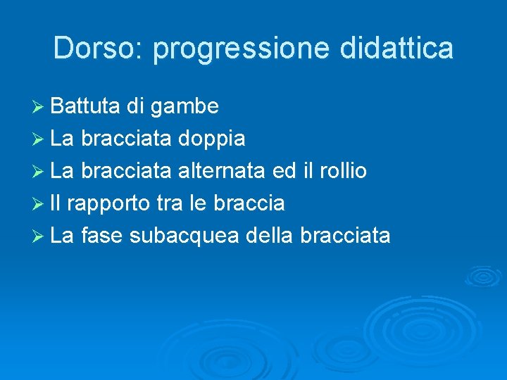 Dorso: progressione didattica Ø Battuta di gambe Ø La bracciata doppia Ø La bracciata