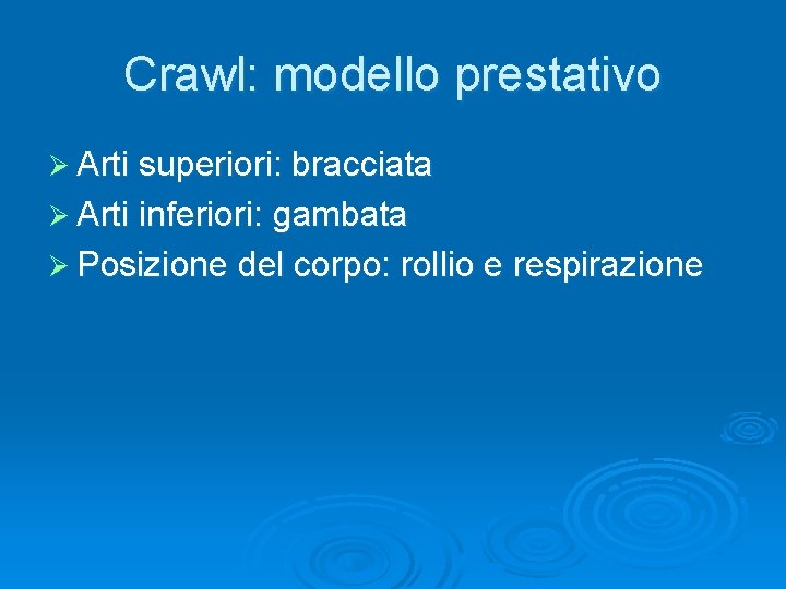 Crawl: modello prestativo Ø Arti superiori: bracciata Ø Arti inferiori: gambata Ø Posizione del