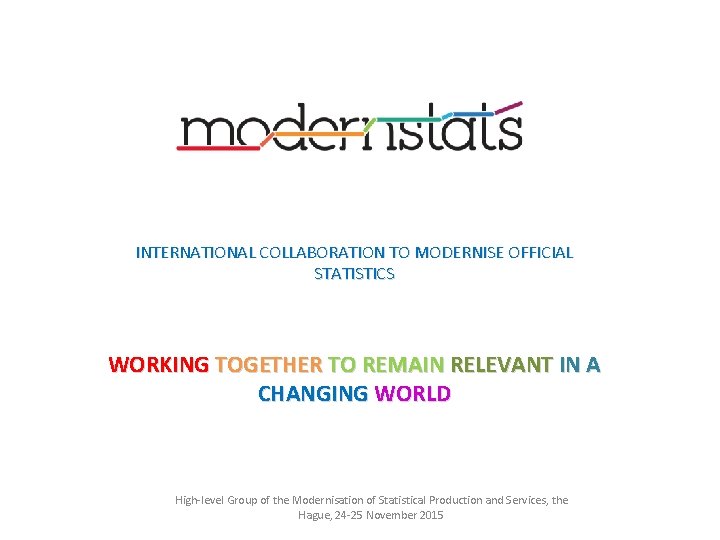 INTERNATIONAL COLLABORATION TO MODERNISE OFFICIAL STATISTICS WORKING TOGETHER TO REMAIN RELEVANT IN A CHANGING