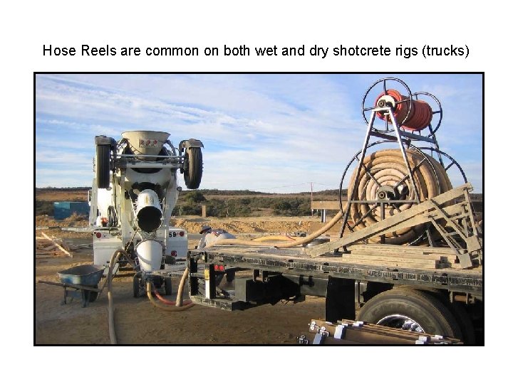Hose Reels are common on both wet and dry shotcrete rigs (trucks) 