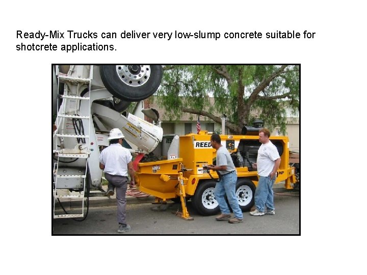 Ready-Mix Trucks can deliver very low-slump concrete suitable for shotcrete applications. 