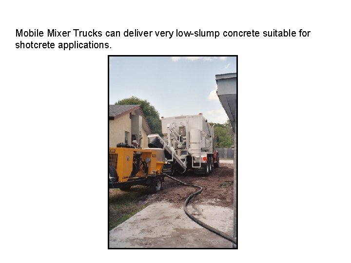 Mobile Mixer Trucks can deliver very low-slump concrete suitable for shotcrete applications. 