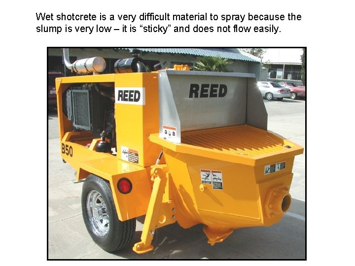 Wet shotcrete is a very difficult material to spray because the slump is very